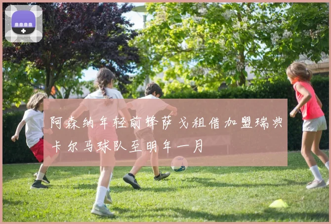 阿森纳年轻前锋萨戈租借加盟瑞典卡尔马球队至明年一月